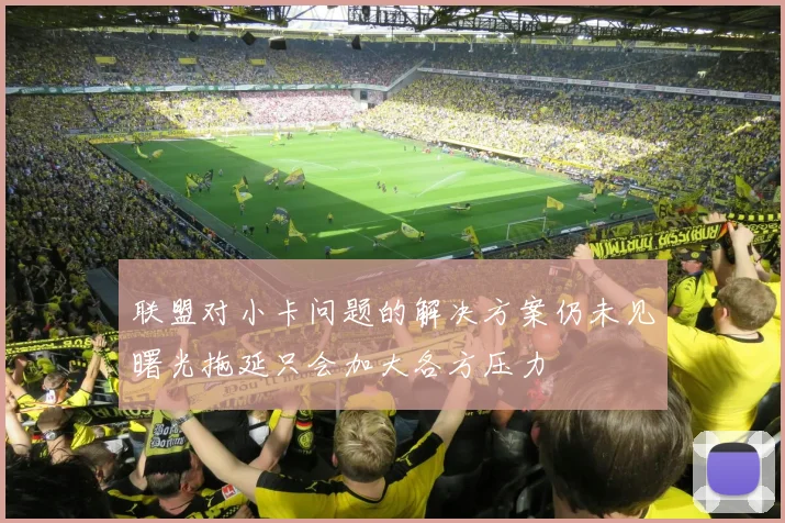 联盟对小卡问题的解决方案仍未见曙光拖延只会加大各方压力